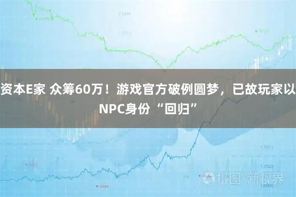 资本E家 众筹60万！游戏官方破例圆梦，已故玩家以NPC身份 “回归”