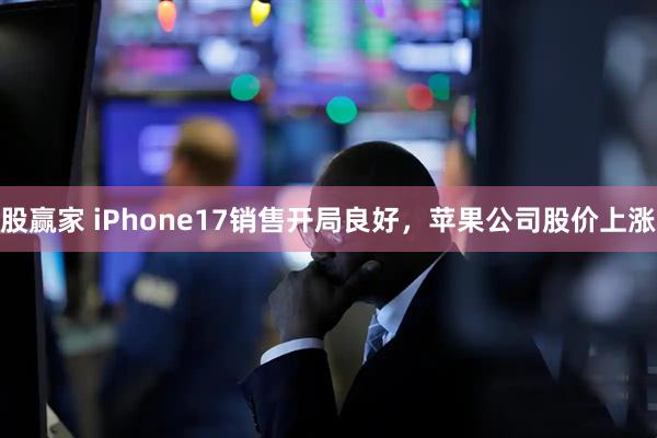 股赢家 iPhone17销售开局良好，苹果公司股价上涨