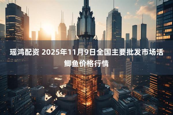 瑶鸿配资 2025年11月9日全国主要批发市场活鲫鱼价格行情