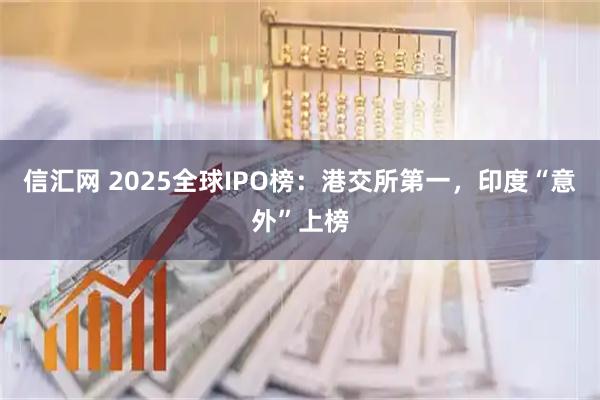 信汇网 2025全球IPO榜：港交所第一，印度“意外”上榜